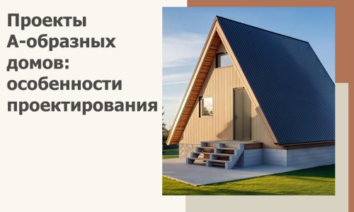Проекты А-образных домов: особенности проектирования и строительства в Щёлкове